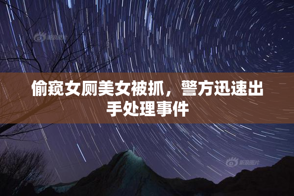 偷窥女厕美女被抓，警方迅速出手处理事件