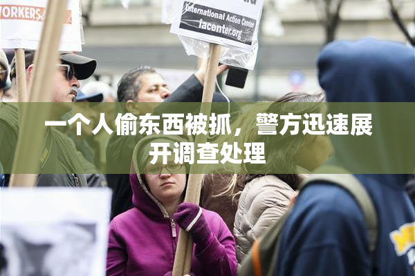一个人偷东西被抓，警方迅速展开调查处理
