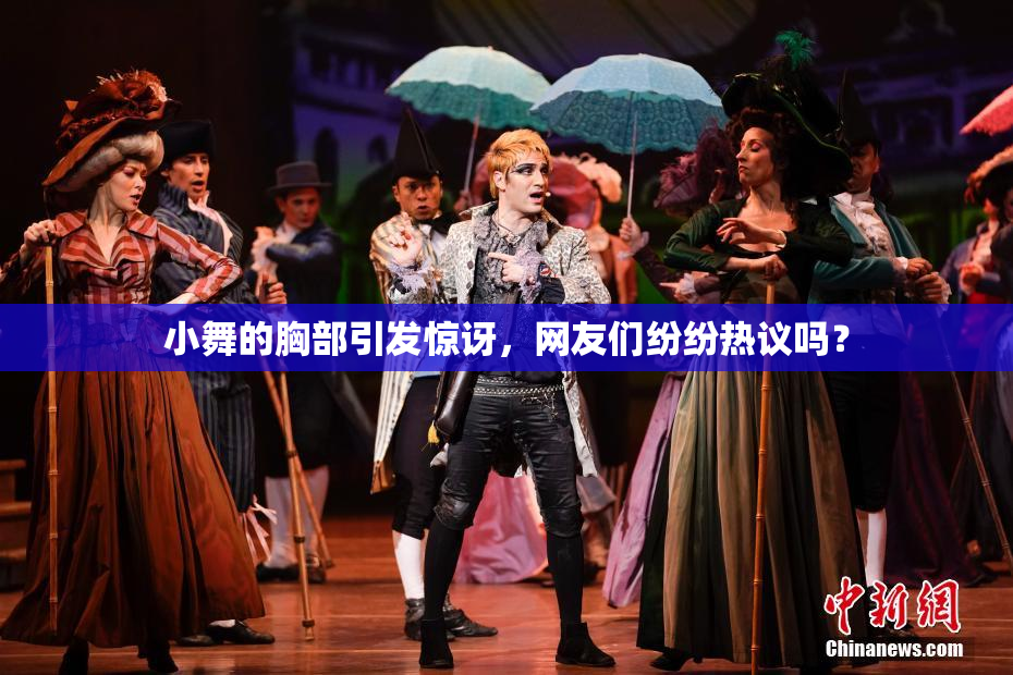 小舞的胸部引发惊讶，网友们纷纷热议吗？