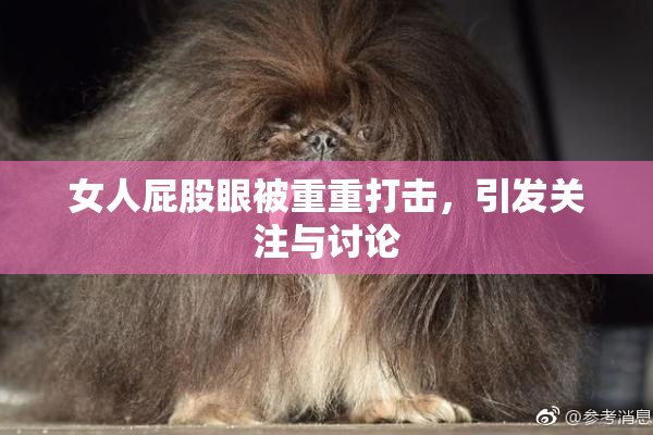 女人屁股眼被重重打击，引发关注与讨论