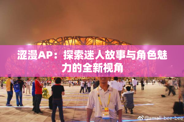 涩漫AP：探索迷人故事与角色魅力的全新视角