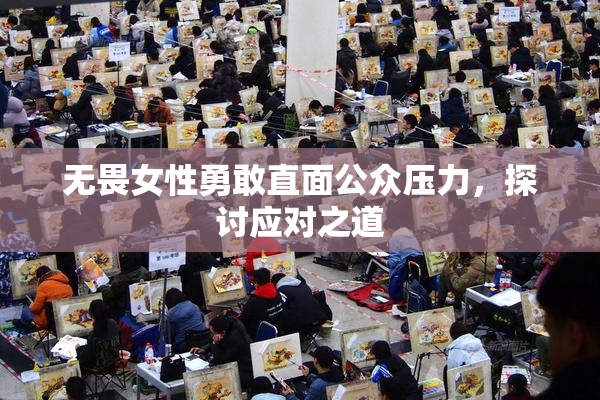 无畏女性勇敢直面公众压力，探讨应对之道