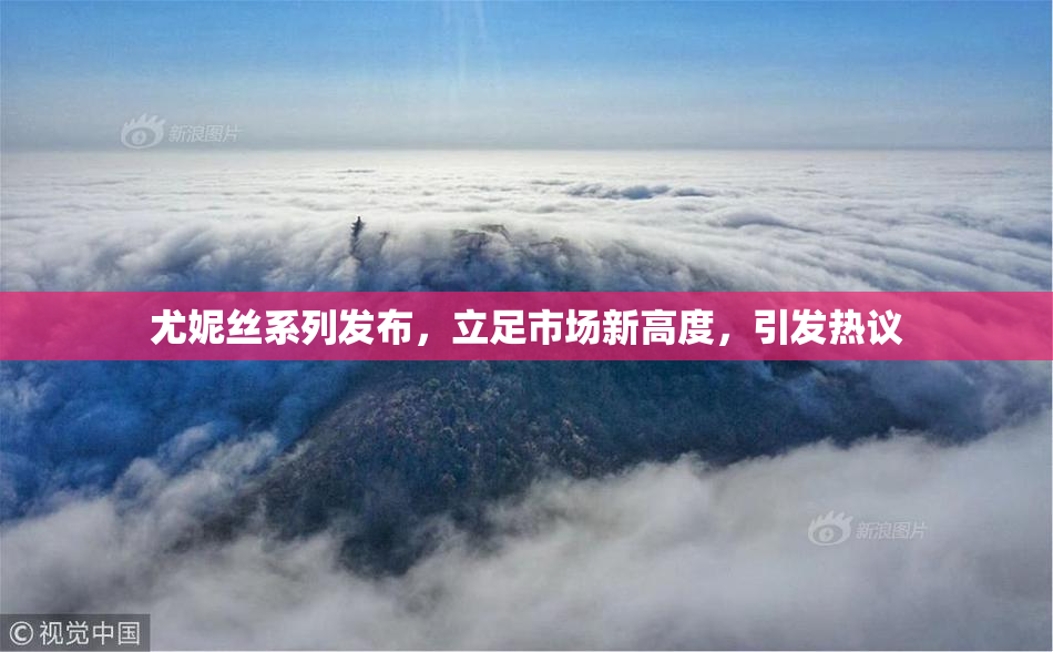 尤妮丝系列发布，立足市场新高度，引发热议