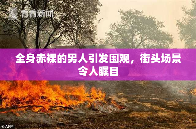 全身赤裸的男人引发围观，街头场景令人瞩目