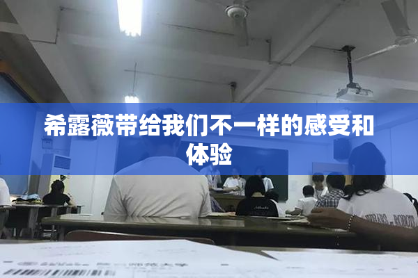 希露薇带给我们不一样的感受和体验