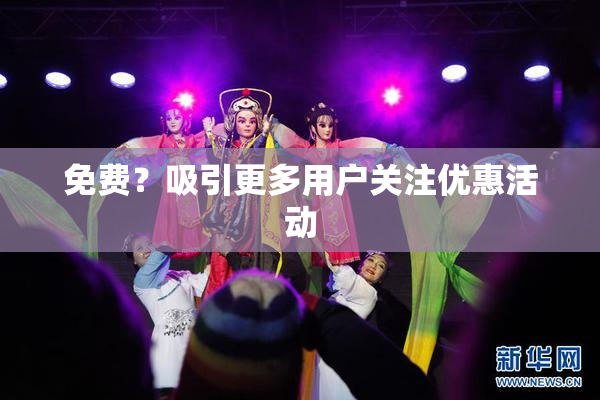 免费？吸引更多用户关注优惠活动