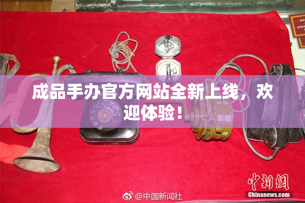 成品手办官方网站全新上线，欢迎体验！