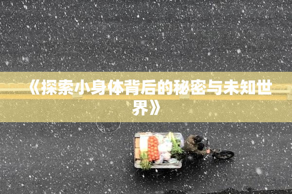 《探索小身体背后的秘密与未知世界》