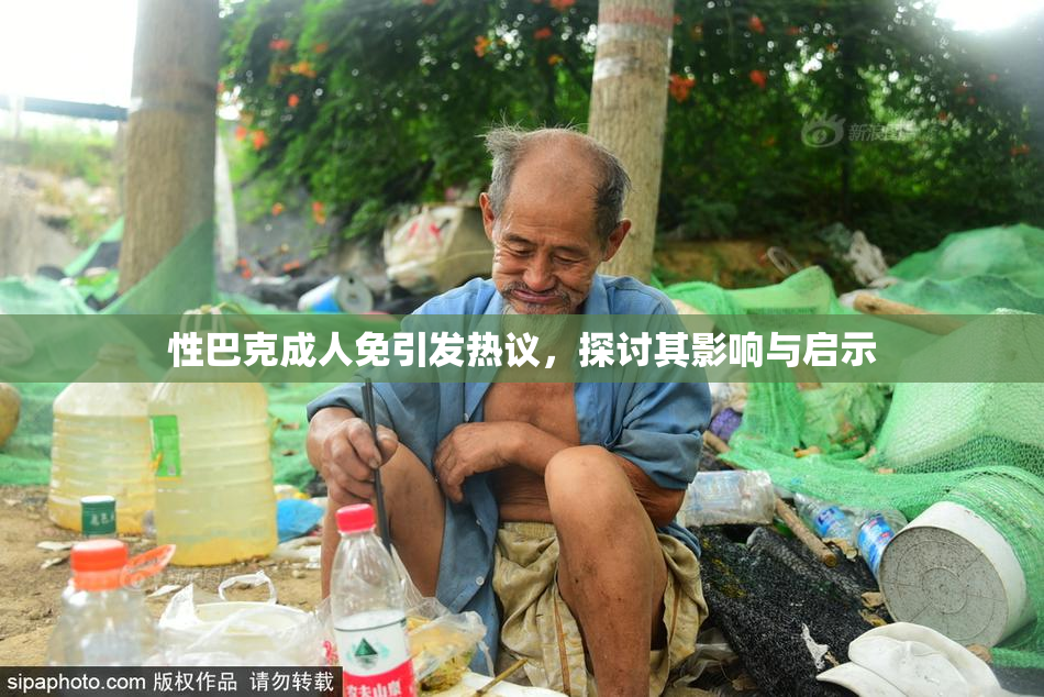 性巴克成人免引发热议，探讨其影响与启示