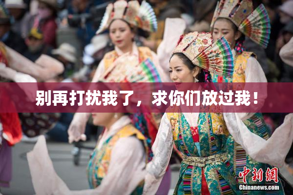 别再打扰我了，求你们放过我！