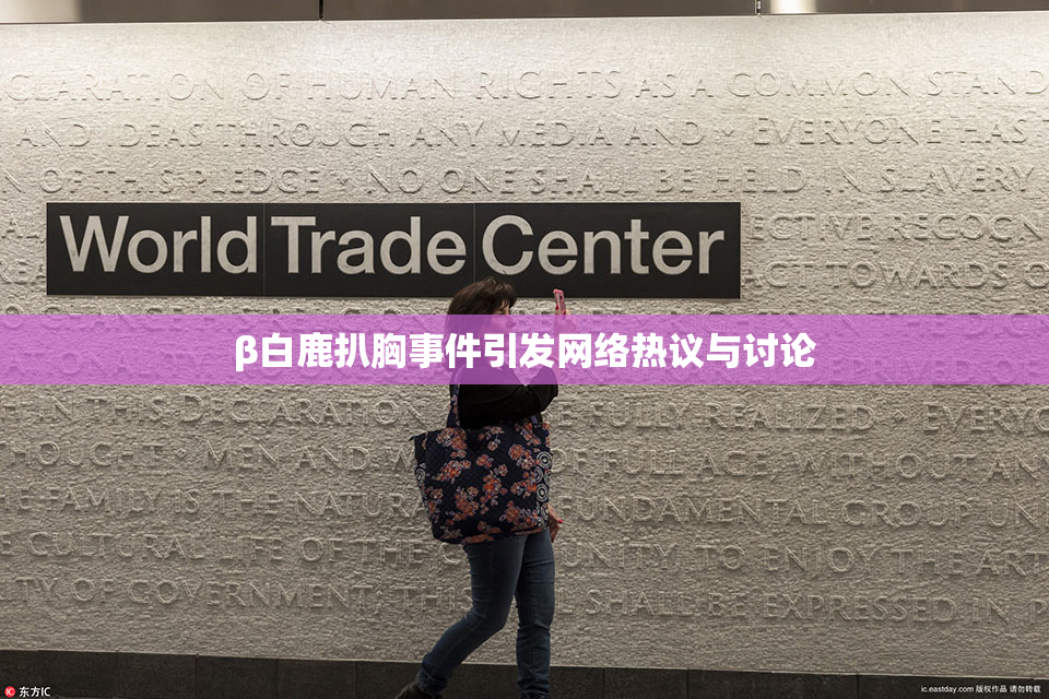β白鹿扒胸事件引发网络热议与讨论