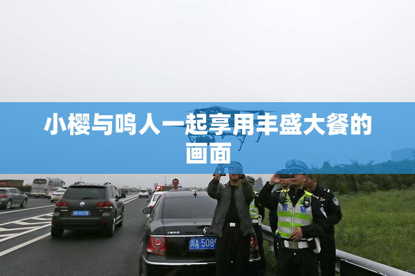 小樱与鸣人一起享用丰盛大餐的画面