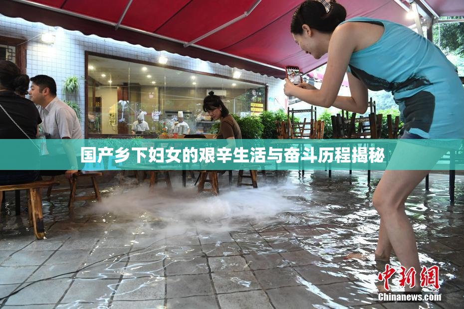 国产乡下妇女的艰辛生活与奋斗历程揭秘