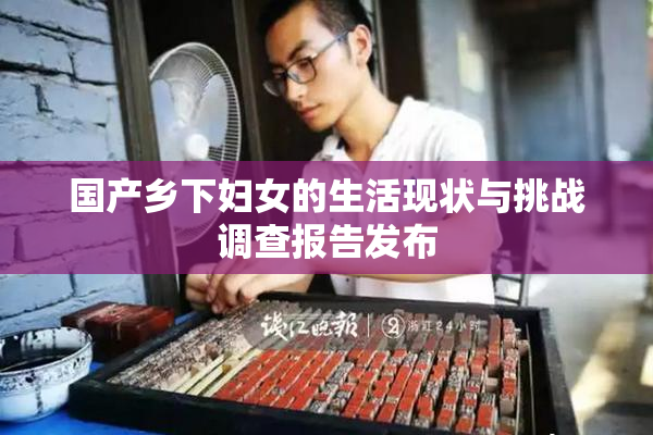 国产乡下妇女的生活现状与挑战调查报告发布