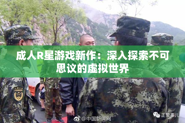 成人R星游戏新作：深入探索不可思议的虚拟世界