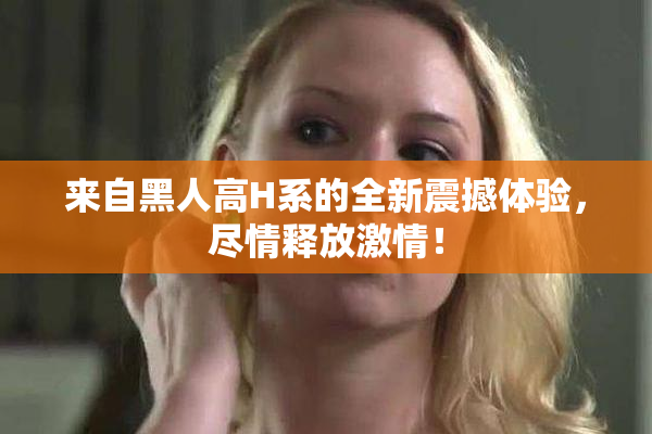 来自黑人高H系的全新震撼体验，尽情释放激情！