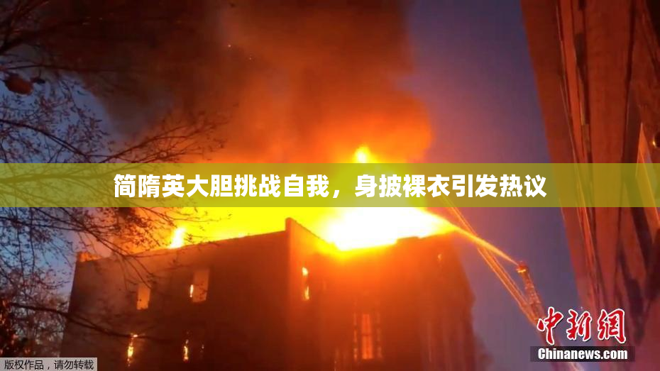 简隋英大胆挑战自我，身披裸衣引发热议