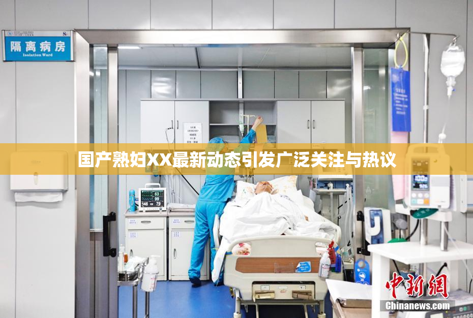 国产熟妇XX最新动态引发广泛关注与热议