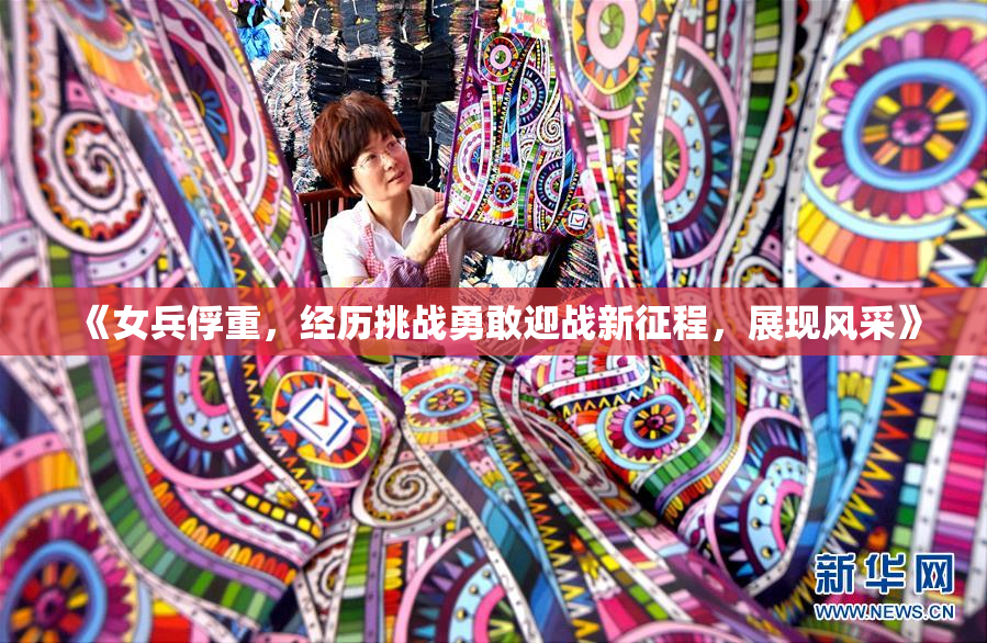 《女兵俘重，经历挑战勇敢迎战新征程，展现风采》