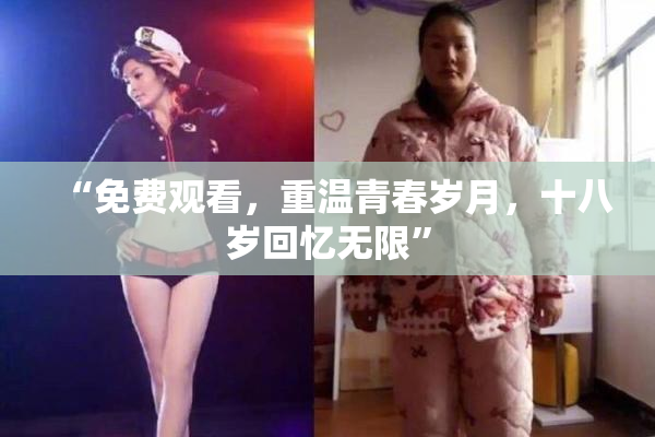 “免费观看，重温青春岁月，十八岁回忆无限”