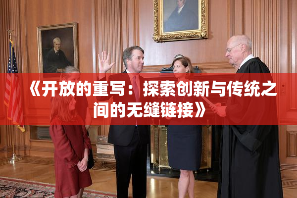 《开放的重写：探索创新与传统之间的无缝链接》