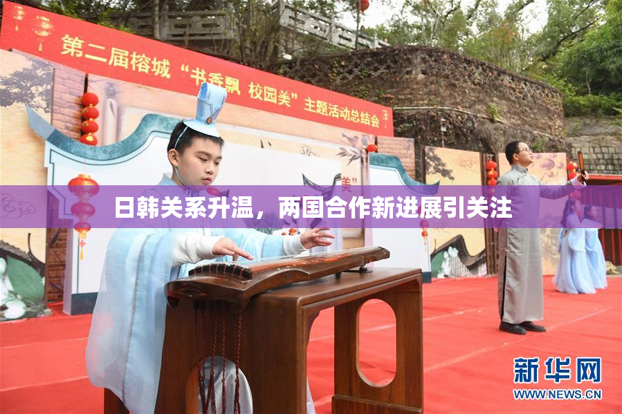 日韩关系升温，两国合作新进展引关注