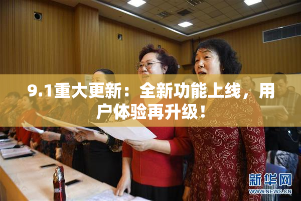 9.1重大更新：全新功能上线，用户体验再升级！