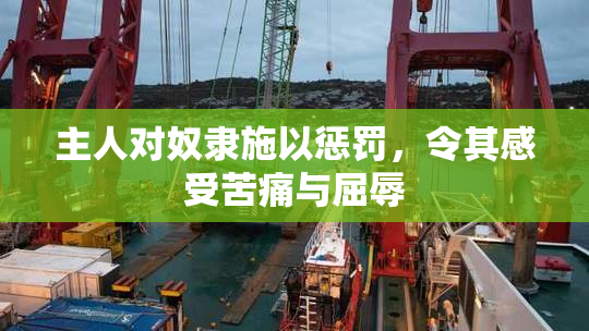 主人对奴隶施以惩罚，令其感受苦痛与屈辱