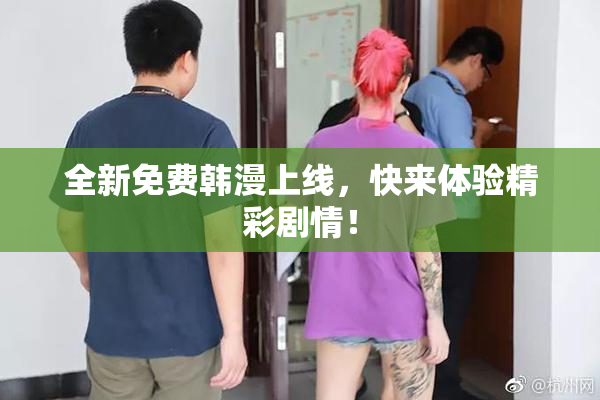 全新免费韩漫上线，快来体验精彩剧情！