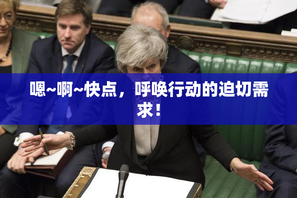 嗯~啊~快点，呼唤行动的迫切需求！