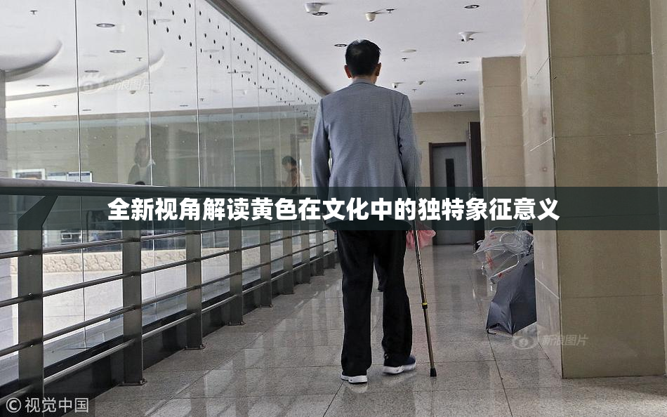 全新视角解读黄色在文化中的独特象征意义