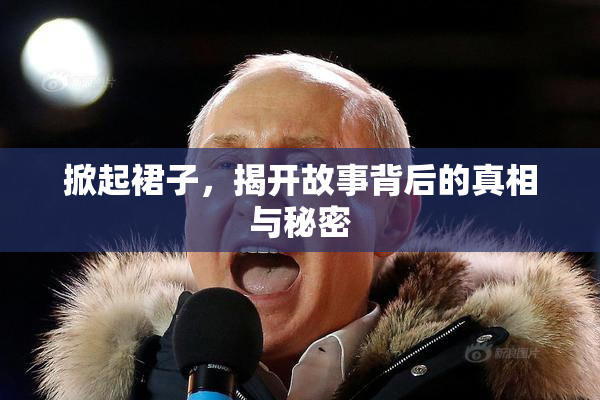 掀起裙子，揭开故事背后的真相与秘密