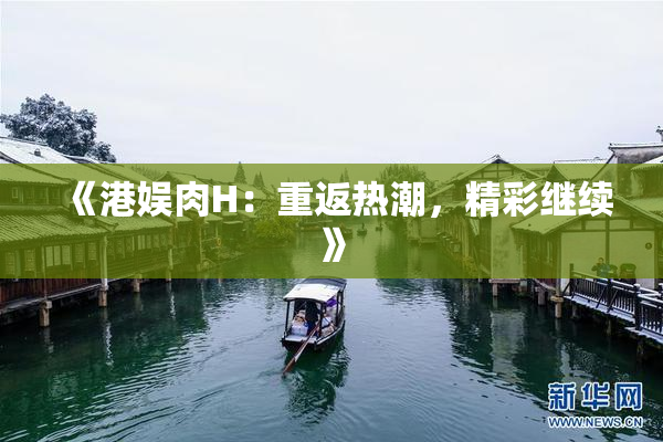 《港娱肉H：重返热潮，精彩继续》