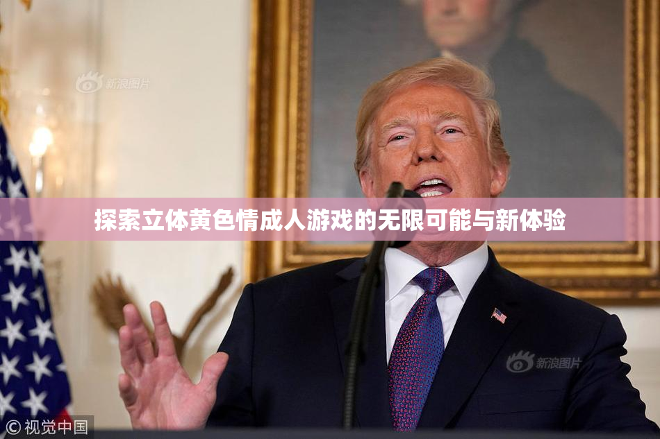 探索立体黄色情成人游戏的无限可能与新体验