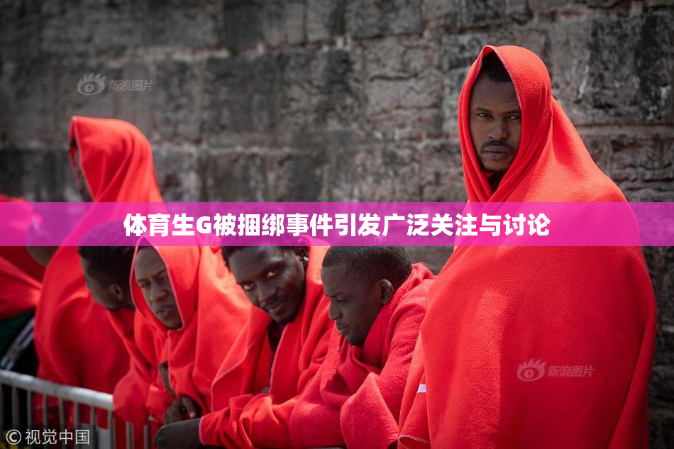 体育生G被捆绑事件引发广泛关注与讨论