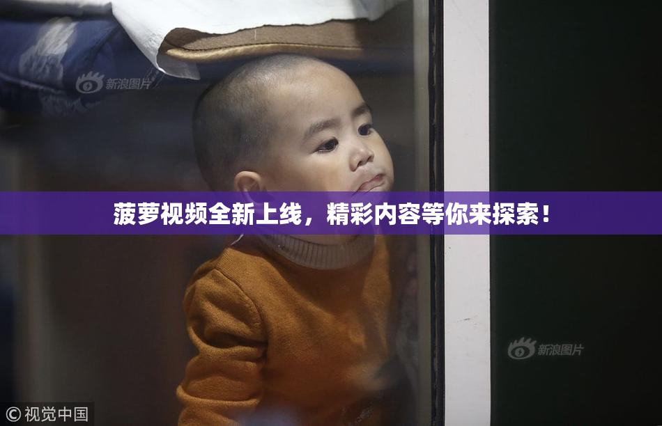 菠萝视频全新上线，精彩内容等你来探索！