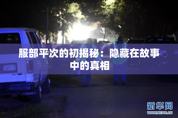 服部平次的初揭秘：隐藏在故事中的真相