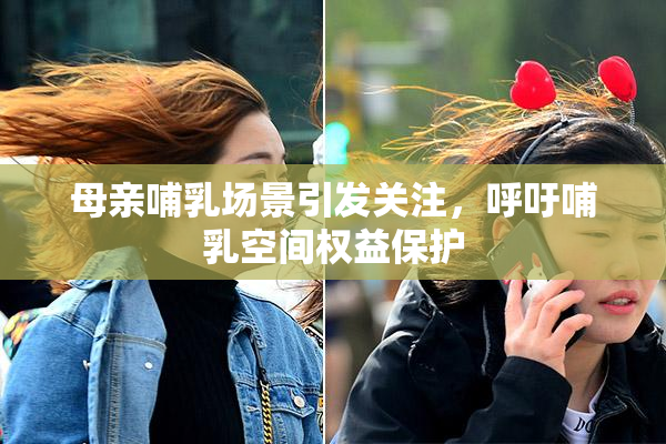 母亲哺乳场景引发关注，呼吁哺乳空间权益保护