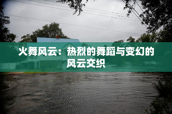 火舞风云：热烈的舞蹈与变幻的风云交织