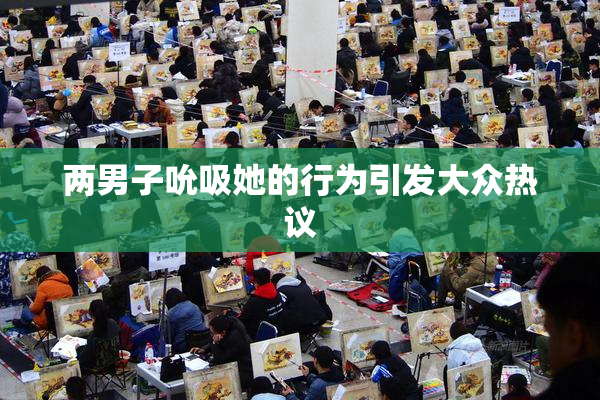 两男子吮吸她的行为引发大众热议
