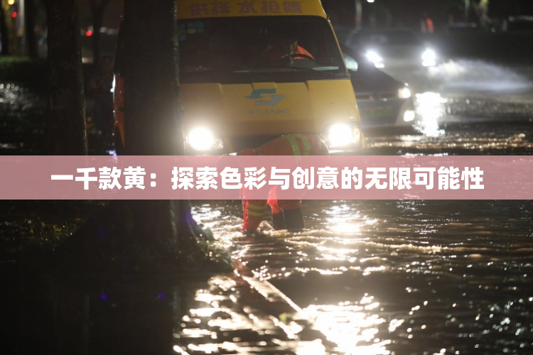 一千款黄：探索色彩与创意的无限可能性