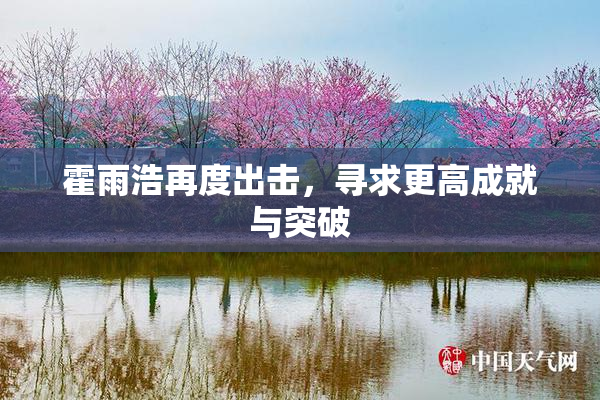 霍雨浩再度出击，寻求更高成就与突破