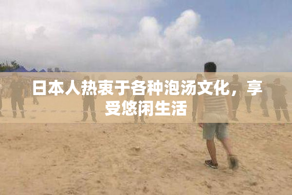 日本人热衷于各种泡汤文化，享受悠闲生活