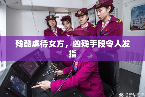残酷虐待女方，凶残手段令人发指