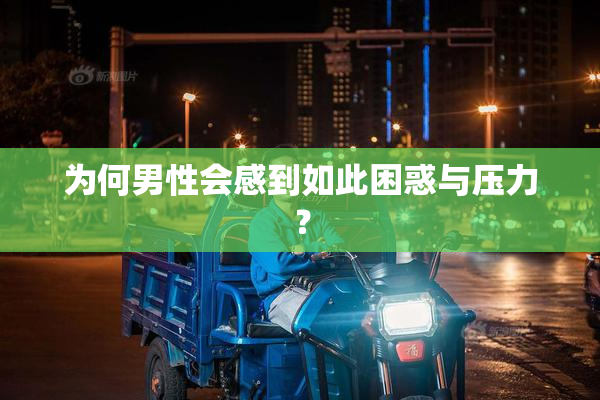为何男性会感到如此困惑与压力？