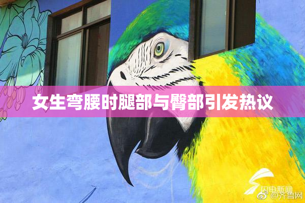 女生弯腰时腿部与臀部引发热议