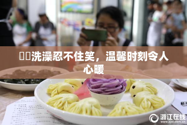 妺妺洗澡忍不住笑，温馨时刻令人心暖