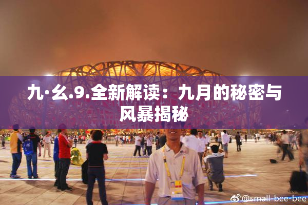 九·幺.9.全新解读：九月的秘密与风暴揭秘