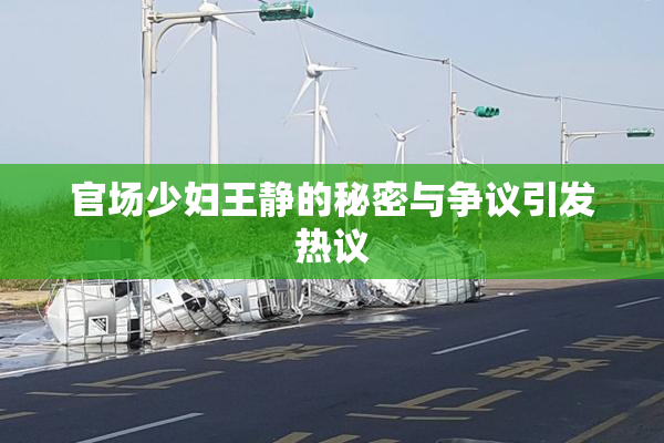 官场少妇王静的秘密与争议引发热议