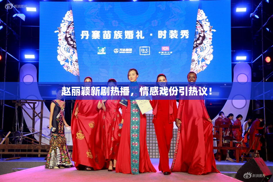 赵丽颖新剧热播，情感戏份引热议！